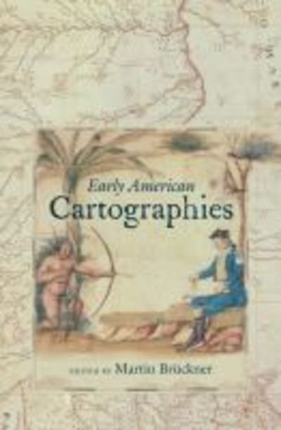Cover for Martin Bruckner · Early American Cartographies - Published by the Omohundro Institute of Early American History and Culture and the University of North Carolina Press (Hardcover Book) [New edition] (2011)