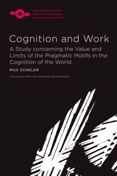 Cover for Max Scheler · Cognition and Work: A Study concerning the Value and Limits of the Pragmatic Motifs in the Cognition of the World - Studies in Phenomenology and Existential Philosophy (Paperback Book) (2021)