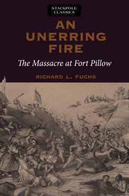 Cover for Richard Fuchs · Unerring Fire: The Massacre at Fort Pillow (Paperback Bog) (2017)