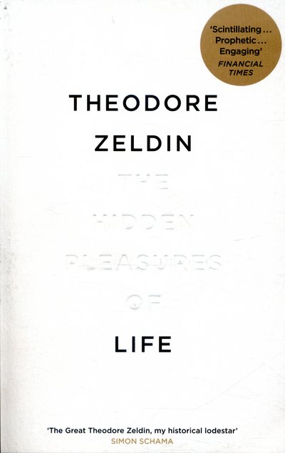 The Hidden Pleasures of Life: A New Way of Remembering the Past and Imagining the Future - Theodore Zeldin - Livros - Quercus Publishing - 9780857053695 - 2 de junho de 2016