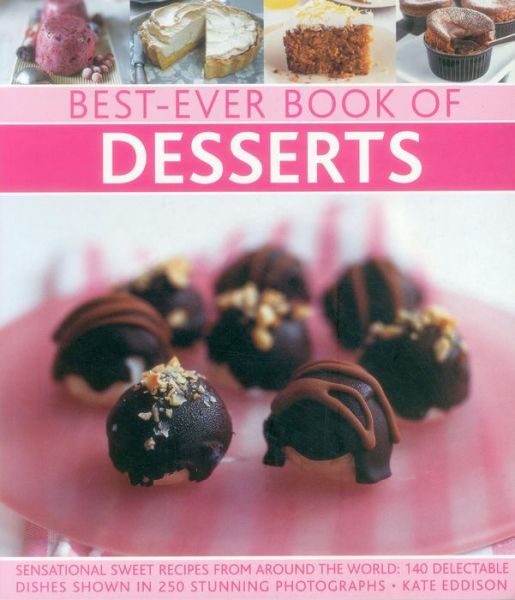 Best-Ever Book of Desserts: Sensational Sweet Recipes from Around the World: 140 Delectable Dishes Shown in 250 Stunning Photographs - Kate Eddison - Książki - Anness Publishing - 9780857235695 - 31 grudnia 2016