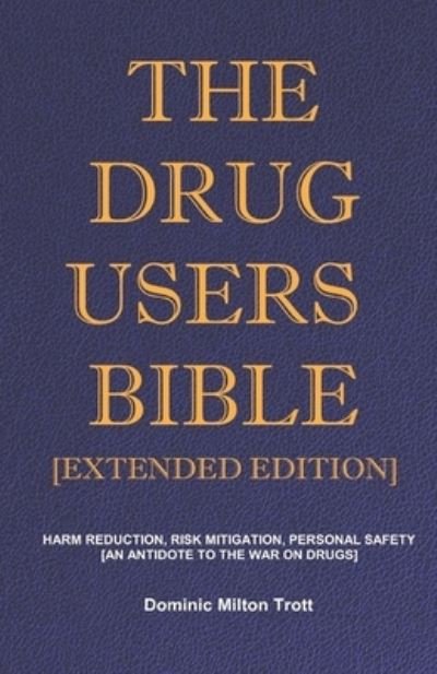 Cover for Dominic Milton Trott · The Drug Users Bible [Extended Edition]: Harm Reduction, Risk Mitigation, Personal Safety (Paperback Bog) [Enhanced edition] (2022)