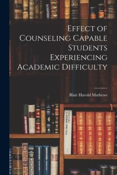 Cover for Blair Harold Mathews · Effect of Counseling Capable Students Experiencing Academic Difficulty (Paperback Book) (2021)