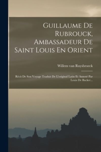 Cover for Willem van Ruysbroeck · Guillaume de Rubrouck, Ambassadeur de Saint Louis en Orient (Book) (2022)