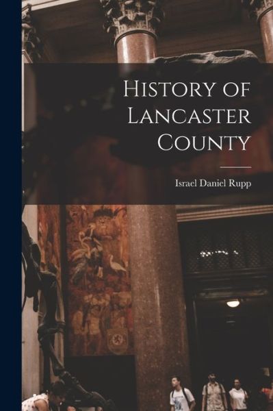 History of Lancaster County - Israel Daniel 1803-1878 [From Rupp - Livros - Creative Media Partners, LLC - 9781015704695 - 27 de outubro de 2022