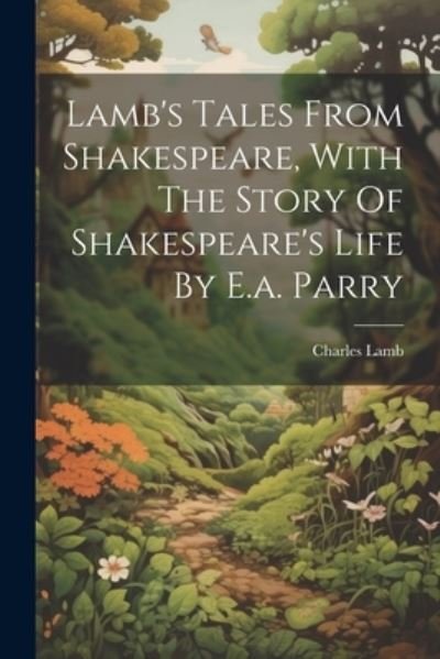 Cover for Charles Lamb · Lamb's Tales From Shakespeare, With The Story Of Shakespeare's Life By E.a. Parry (Paperback Bog) (2023)