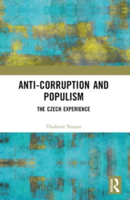 Naxera, Vladimir (The University of West Bohemia, Czech Republic) · Anti-Corruption and Populism: The Czech Experience (Paperback Book) (2024)