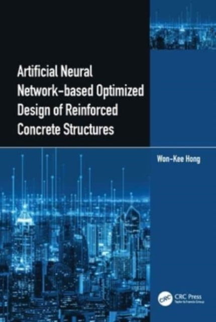 Hong, Won-Kee (Kyung Hee University, Republic of Korea) · Artificial Neural Network-based Optimized Design of Reinforced Concrete Structures (Paperback Book) (2024)