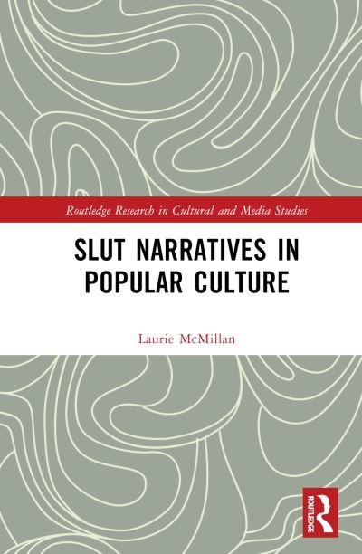 Cover for McMillan, Laurie (Kutztown University of Pennsylvania, USA) · Slut Narratives in Popular Culture - Routledge Research in Cultural and Media Studies (Hardcover Book) (2024)