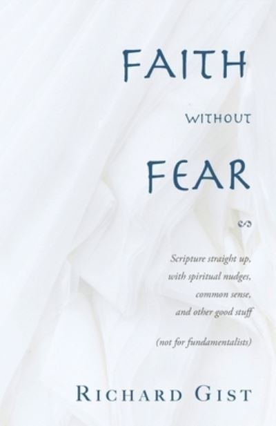 Richard Gist · Faith without Fear: Scripture straight up, with spiritual nudges, common sense, and other good stuff (not for fundamentalists) (Pocketbok) (2021)