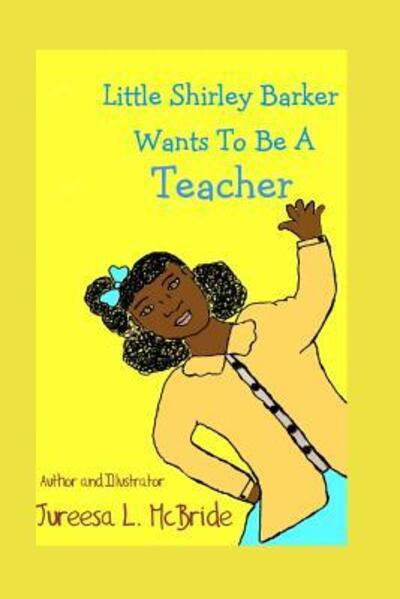 Cover for Jureesa L McBride · Little Shirley Barker Wants To Be A Teacher (Paperback Book) (2019)