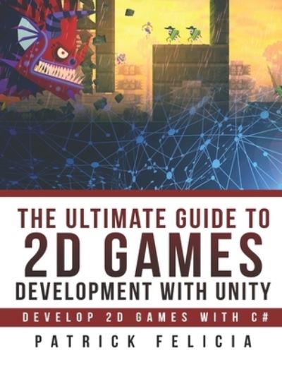 Cover for Patrick Felicia · The Ultimate Guide to 2D games with Unity : Build your favorite 2D Games easily with Unity (Paperback Book) (2020)