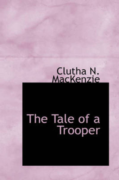 Cover for Clutha N. Mackenzie · The Tale of a Trooper (Pocketbok) (2009)