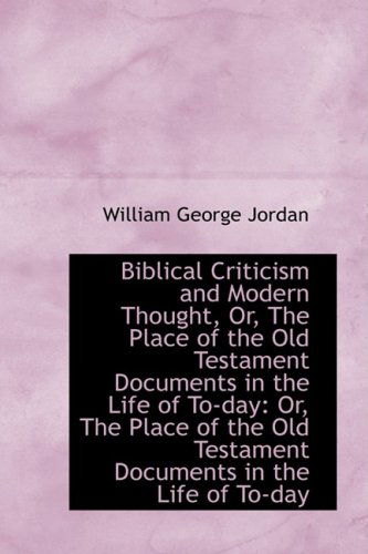 Cover for William George Jordan · Biblical Criticism and Modern Thought, Or, the Place of the Old Testament Documents in the Life of T (Paperback Book) (2009)