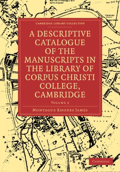 Cover for Montague Rhodes James · A Descriptive Catalogue of the Manuscripts in the Library of Corpus Christi College, Cambridge - Cambridge Library Collection - History of Printing, Publishing and Libraries (Paperback Book) (2009)