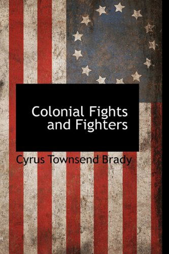 Cover for Cyrus Townsend Brady · Colonial Fights and Fighters (Hardcover Book) (2009)