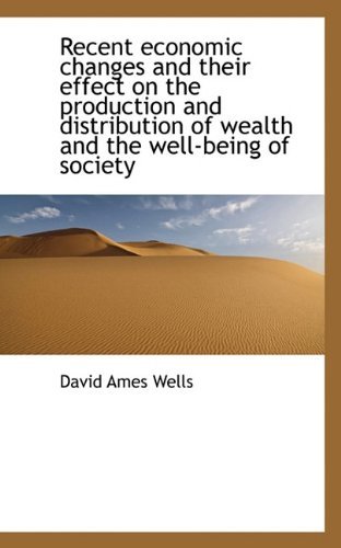 Cover for David Ames Wells · Recent Economic Changes and Their Effect on the Production and Distribution of Wealth and the Well-b (Pocketbok) (2009)
