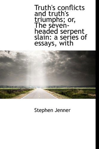 Cover for Stephen Jenner · Truth's Conflicts and Truth's Triumphs; Or, the Seven-headed Serpent Slain: a Series of Essays, with (Hardcover Book) (2009)