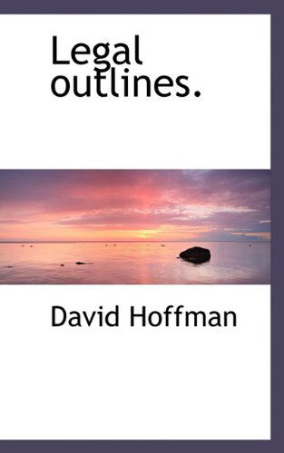 Legal Outlines. - David Hoffman - Books - BiblioLife - 9781117394695 - November 23, 2009