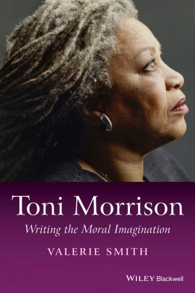 Cover for Smith, Valerie (Princeton University) · Toni Morrison: Writing the Moral Imagination - Wiley Blackwell Introductions to Literature (Paperback Book) (2014)