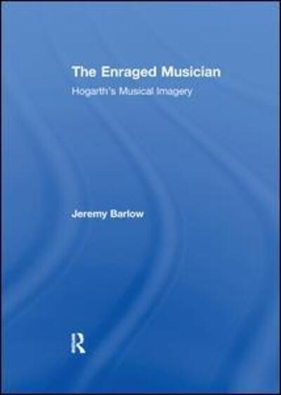 The Enraged Musician: Hogarth's Musical Imagery - Jeremy Barlow - Książki - Taylor & Francis Ltd - 9781138254695 - 6 marca 2017