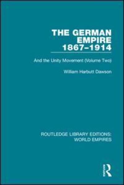 The German Empire 1867-1914: And the Unity Movement (Volume Two) - Routledge Library Editions: World Empires - William Harbutt Dawson - Books - Taylor & Francis Ltd - 9781138481695 - May 2, 2018