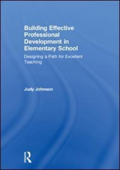 Cover for Judy Johnson · Building Effective Professional Development in Elementary School: Designing a Path for Excellent Teaching (Hardcover Book) (2018)