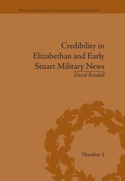 Cover for David Randall · Credibility in Elizabethan and Early Stuart Military News - Political and Popular Culture in the Early Modern Period (Paperback Book) (2016)