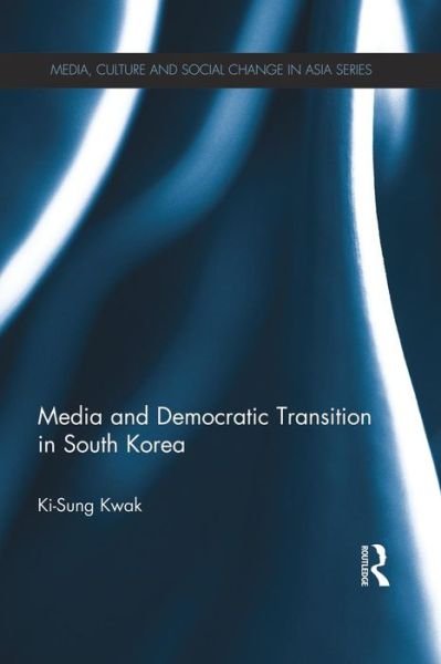 Cover for Ki-Sung Kwak · Media and Democratic Transition in South Korea - Media, Culture and Social Change in Asia (Taschenbuch) (2014)