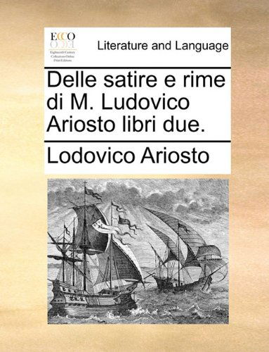 Cover for Lodovico Ariosto · Delle Satire E Rime Di M. Ludovico Ariosto Libri Due. (Paperback Book) [Italian edition] (2010)