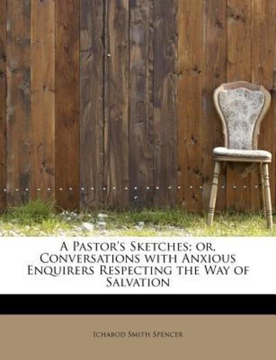 Cover for Ichabod Smith Spencer · A Pastor's Sketches; Or, Conversations with Anxious Enquirers Respecting the Way of Salvation (Paperback Book) (2009)