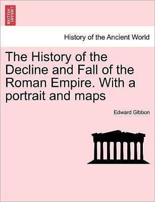 The History of the Decline and Fall of the Roman Empire. with a Portrait and Maps - Edward Gibbon - Books - British Library, Historical Print Editio - 9781241424695 - March 1, 2011