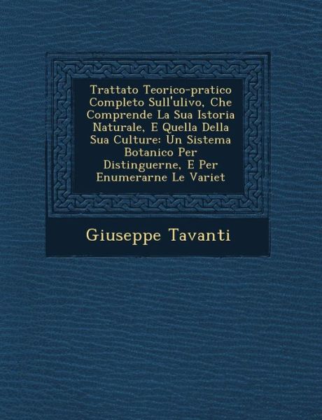 Cover for Giuseppe Tavanti · Trattato Teorico-pratico Completo Sull'ulivo, Che Comprende La Sua Istoria Naturale, E Quella Della Sua Culture: Un Sistema Botanico Per Distinguerne, (Paperback Book) (2012)