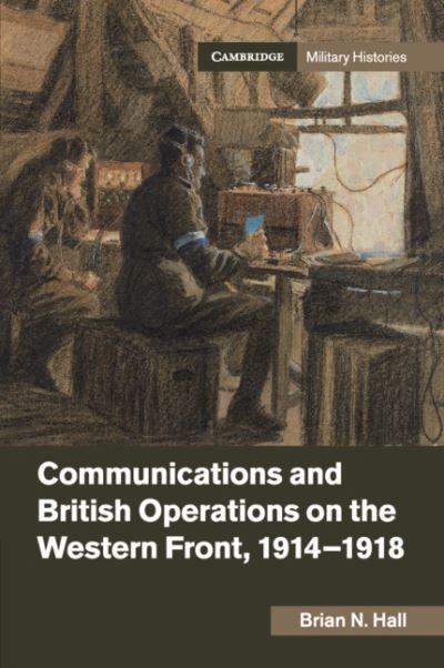 Cover for Hall, Brian N. (University of Salford) · Communications and British Operations on the Western Front, 1914–1918 - Cambridge Military Histories (Paperback Bog) (2020)