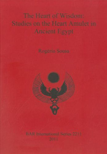 The Heart of Wisdom: Studies on the Heart Amulet in Ancient Egypt (Bar S International) - Rogerio Sousa - Libros - British Archaeological Reports - 9781407307695 - 15 de abril de 2011