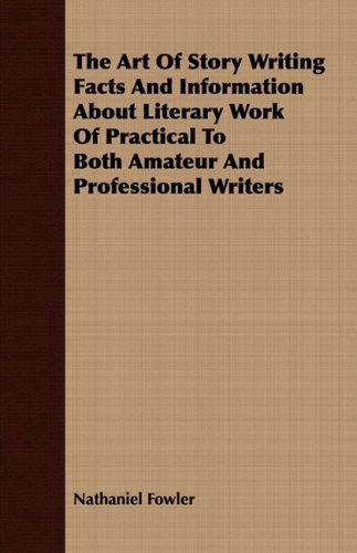 Cover for Nathaniel Fowler · The Art of Story Writing Facts and Information About Literary Work of Practical to Both Amateur and Professional Writers (Paperback Book) (2008)