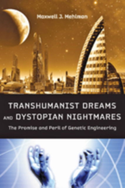 Cover for Mehlman, Maxwell J. (Arthur E. Petersilge Professor of Law, Case Western Reserve University) · Transhumanist Dreams and Dystopian Nightmares: The Promise and Peril of Genetic Engineering - Bioethics (Hardcover Book) (2012)