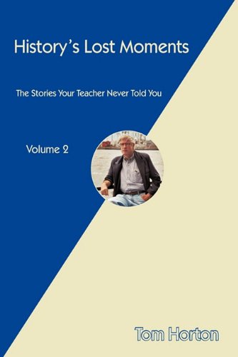 History's Lost Moments: the Stories Your Teacher Never Told You - Tom Horton - Books - Trafford Publishing - 9781426919695 - February 17, 2010