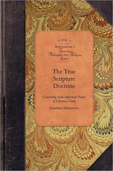 Cover for Jonathan Dickinson · The True Scripture Doctrine: Particularly Eternal Election, Original Sin, Grace in Conversion, Justification by Faith and the Saints' Perseverance (Amer Philosophy, Religion) (Taschenbuch) (2009)