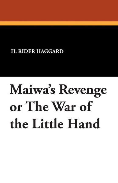 Maiwa's Revenge or the War of the Little Hand - H. Rider Haggard - Książki - Wildside Press - 9781434433695 - 16 sierpnia 2024