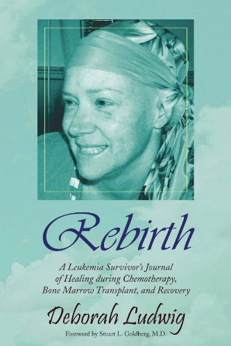 Cover for Deborah Ludwig · Rebirth: a Leukemia Survivor's Journal of Healing During Chemotherapy, Bone Marrow Transplant, and Recovery (Paperback Book) (2009)