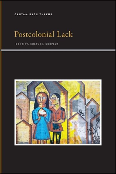 Cover for Gautam Basu Thakur · Postcolonial Lack: Identity, Culture, Surplus - SUNY series, Insinuations: Philosophy, Psychoanalysis, Literature (Hardcover Book) (2020)