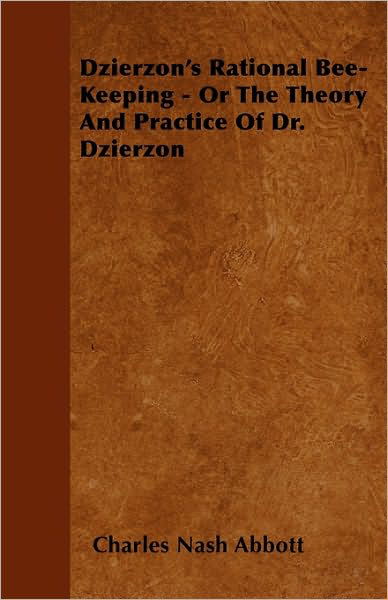 Cover for Charles Nash Abbott · Dzierzon's Rational Bee-keeping - or the Theory and Practice of Dr. Dzierzon (Paperback Book) (2010)