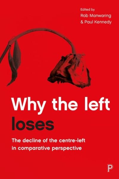 Why the Left Loses: The Decline of the Centre-Left in Comparative Perspective - Manwaring, Rob (Ed) - Böcker - Policy Press - 9781447332695 - 1 februari 2018