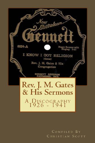 Rev. J. M. Gates & His Sermons a Discography 1926 - 1941: Christian Scott - Christian Scott - Bücher - CreateSpace Independent Publishing Platf - 9781460904695 - 12. März 2011