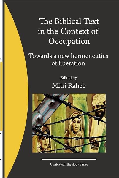 The Biblical Text in the Context of Occupation: Towards a New Hermeneutics of Liberation - Mitri Raheb - Bøger - Createspace - 9781477566695 - 30. maj 2012