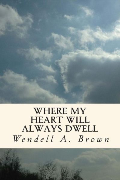 Cover for Wendell a Brown · Where My Heart Will Always Dwell (Paperback Book) (2013)