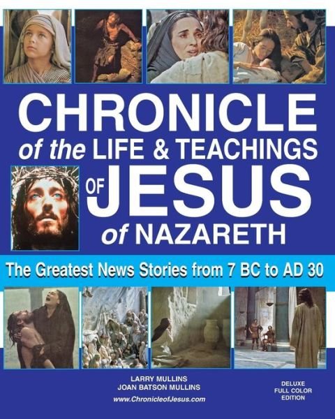 Cover for Larry Mullins · Chronicle of the Life &amp; Teachings of Jesus of Nazareth: the Greatest News Stories from 7 B.c. to 30 A.d. Deluxe Full Color Edition (Paperback Book) (2013)
