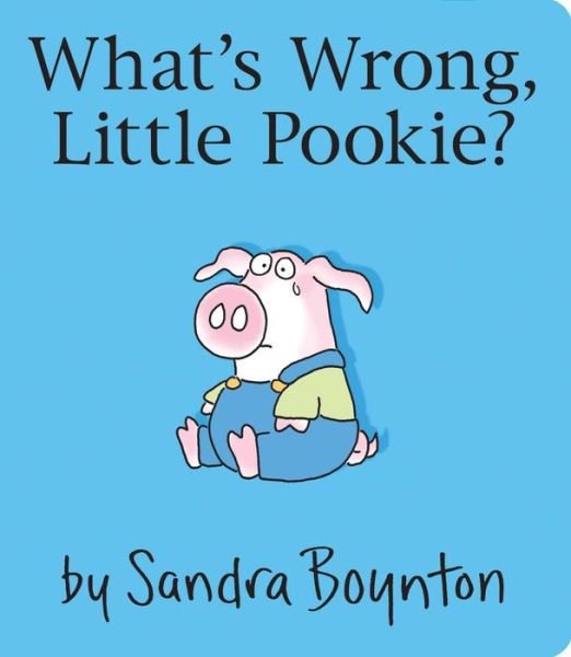 What's Wrong, Little Pookie? - Little Pookie - Sandra Boynton - Kirjat - Simon & Schuster - 9781481497695 - tiistai 29. elokuuta 2017