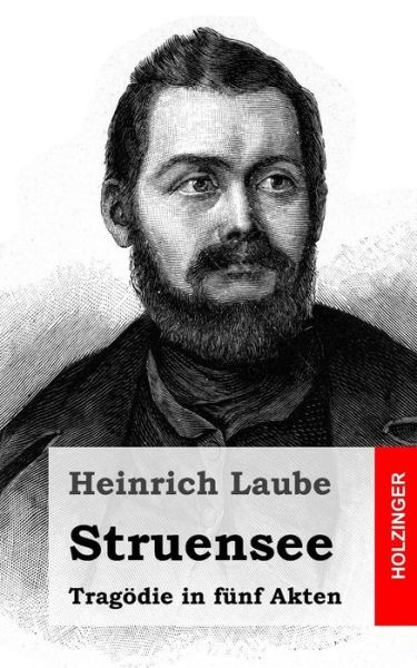 Struensee: Tragodie in Funf Akten - Heinrich Laube - Books - Createspace - 9781482599695 - February 21, 2013